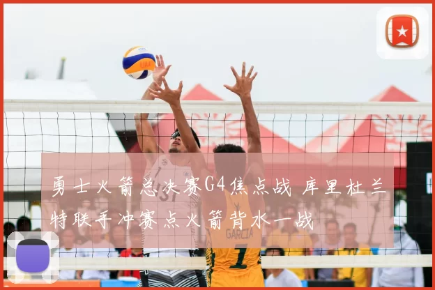 勇士火箭总决赛G4焦点战 库里杜兰特联手冲赛点火箭背水一战