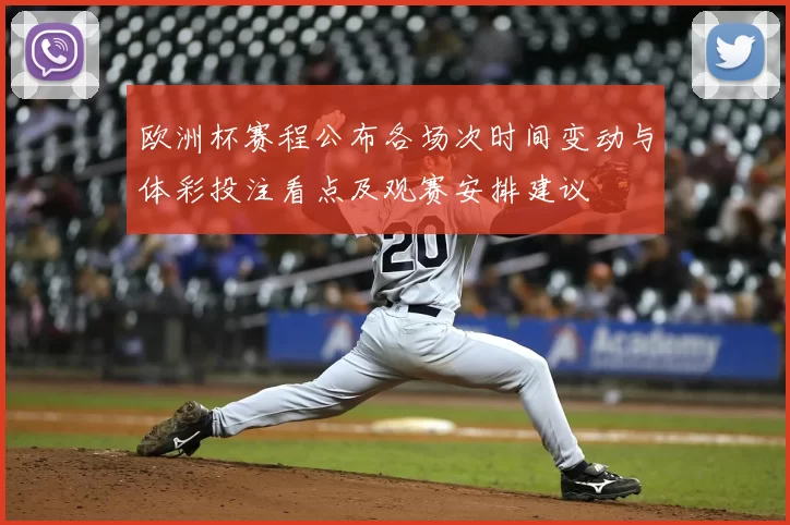 欧洲杯赛程公布各场次时间变动与体彩投注看点及观赛安排建议