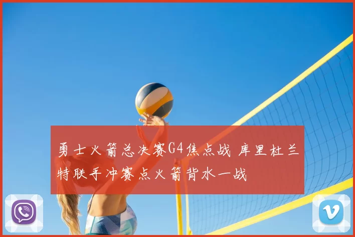 勇士火箭总决赛G4焦点战 库里杜兰特联手冲赛点火箭背水一战