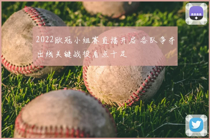 2022欧冠小组赛直播开启 各队争夺出线关键战役看点十足