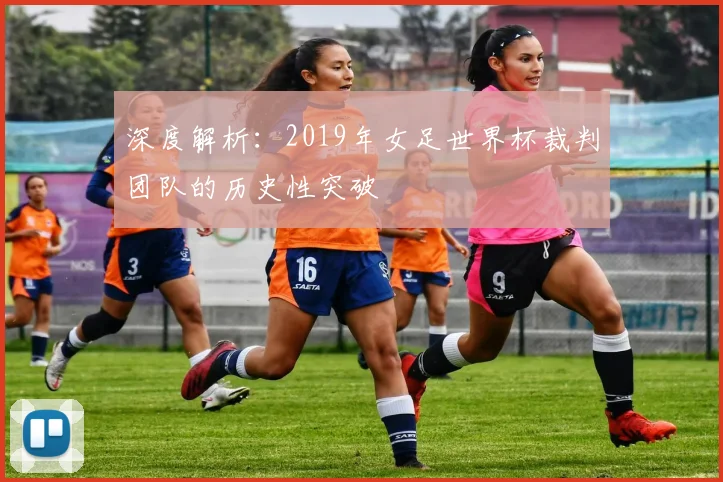 深度解析：2019年女足世界杯裁判团队的历史性突破